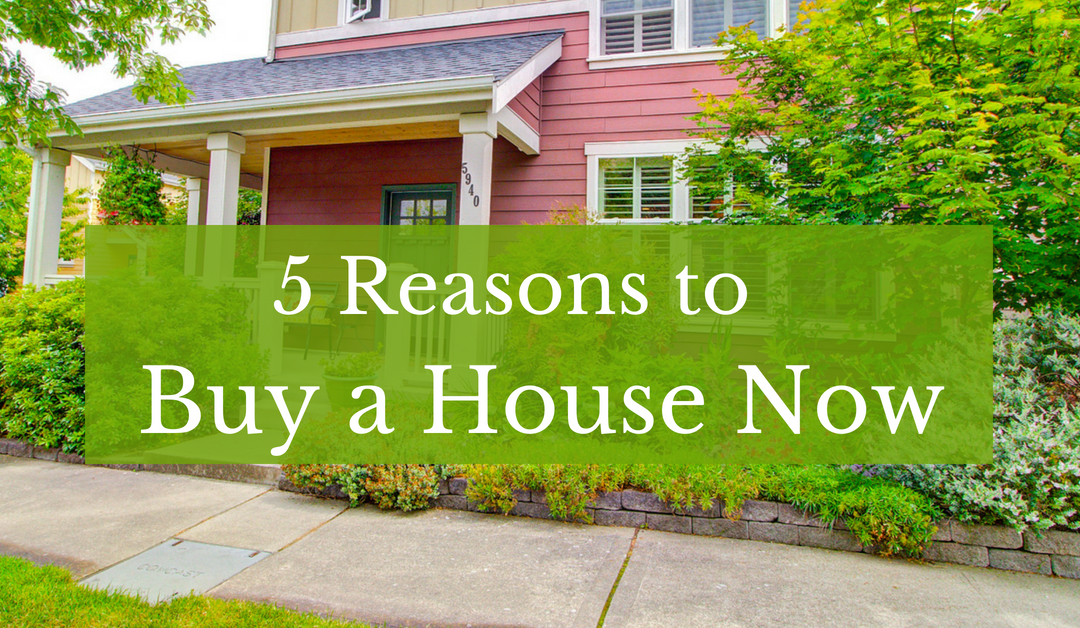 5 Reasons to Buy a Home Now