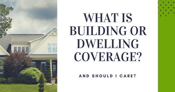 What is Building or Dwelling Coverage and Should I Care?