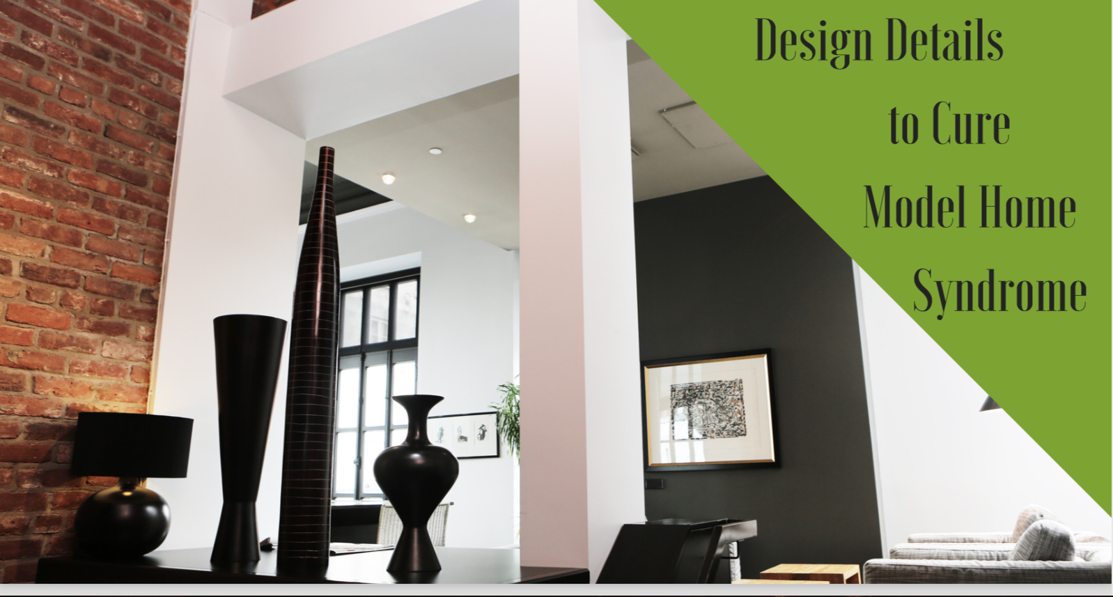 Design Details to Cure Model Home Syndrome